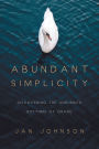 Abundant Simplicity: Discovering the Unhurried Rhythms of Grace