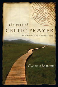 Title: The Path of Celtic Prayer: An Ancient Way to Everyday Joy, Author: Calvin Miller