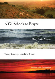 Title: A Guidebook to Prayer: 24 Ways to Walk with God, Author: MaryKate Morse