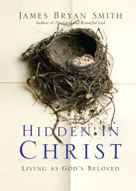 Title: Hidden in Christ: Living as God's Beloved, Author: James Bryan Smith