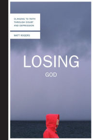 Title: Losing God: Clinging to Faith Through Doubt and Depression, Author: Matt Rogers