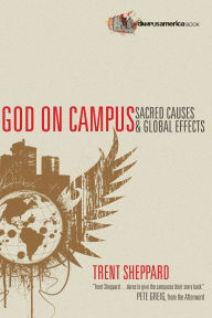 Title: God on Campus: Sacred Causes Global Effects, Author: Trent Sheppard