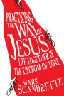 Practicing the Way of Jesus: Life Together in the Kingdom of Love