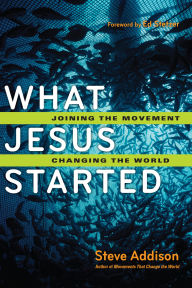 Title: What Jesus Started: Joining the Movement, Changing the World, Author: Steve Addison