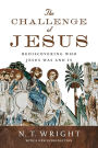 The Challenge of Jesus: Rediscovering Who Jesus Was and Is