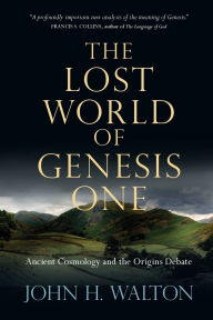 Title: The Lost World of Genesis One: Ancient Cosmology and the Origins Debate, Author: John H. Walton