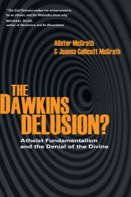 Title: The Dawkins Delusion?: Atheist Fundamentalism and the Denial of the Divine, Author: Alister McGrath