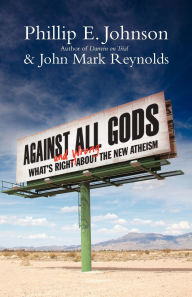 Title: Against All Gods: What's Right and Wrong About the New Atheism, Author: Phillip E. Johnson