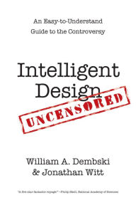 Title: Intelligent Design Uncensored: An Easy-to-Understand Guide to the Controversy, Author: William A. Dembski
