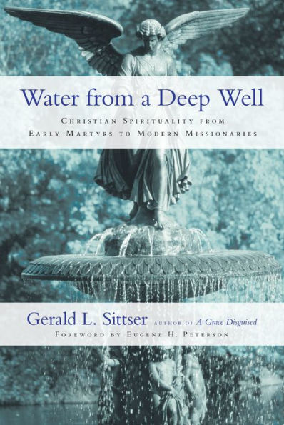 Water from a Deep Well: Christian Spirituality Early Martyrs to Modern Missionaries