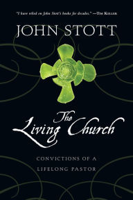 Title: The Living Church: Convictions of a Lifelong Pastor, Author: John Stott