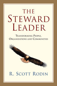 Title: The Steward Leader: Transforming People, Organizations and Communities, Author: R. Scott Rodin