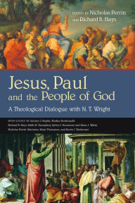 Title: Jesus, Paul and the People of God: A Theological Dialogue with N. T. Wright, Author: Nicholas Perrin