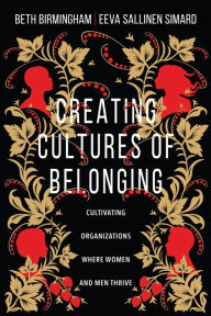 Title: Creating Cultures of Belonging: Cultivating Organizations Where Women and Men Thrive, Author: Beth Birmingham