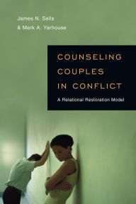 Title: Counseling Couples in Conflict: A Relational Restoration Model, Author: James N. Sells