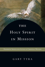 Title: The Holy Spirit in Mission: Prophetic Speech and Action in Christian Witness, Author: Gary Tyra