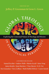 Title: Global Theology in Evangelical Perspective: Exploring the Contextual Nature of Theology and Mission, Author: Jeffrey P. Greenman