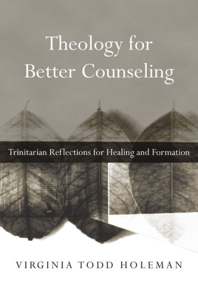 Theology for Better Counseling: Trinitarian Reflections Healing and Formation