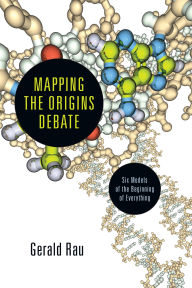 Title: Mapping the Origins Debate: Six Models of the Beginning of Everything, Author: Gerald Rau