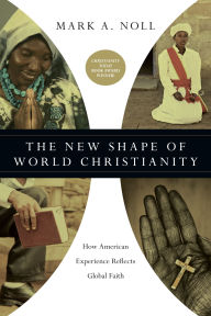 Title: The New Shape of World Christianity: How American Experience Reflects Global Faith, Author: Mark A. Noll