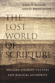 Title: The Lost World of Scripture: Ancient Literary Culture and Biblical Authority, Author: John H. Walton