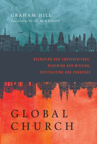 Title: GlobalChurch: Reshaping Our Conversations, Renewing Our Mission, Revitalizing Our Churches, Author: Graham Hill