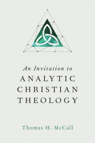 Title: An Invitation to Analytic Christian Theology, Author: Thomas H. McCall