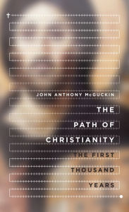Title: The Path of Christianity: The First Thousand Years, Author: John Anthony McGuckin