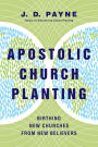 Apostolic Church Planting: Birthing New Churches from New Believers