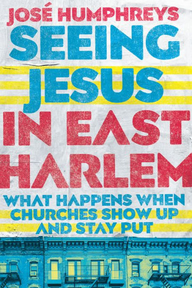 Seeing Jesus East Harlem: What Happens When Churches Show Up and Stay Put