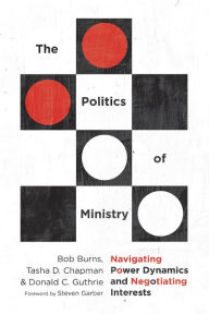 Title: The Politics of Ministry: Navigating Power Dynamics and Negotiating Interests, Author: Bob Burns