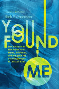 Title: You Found Me: New Research on How Unchurched Nones, Millennials, and Irreligious Are Surprisingly Open to Christian Faith, Author: Rick Richardson