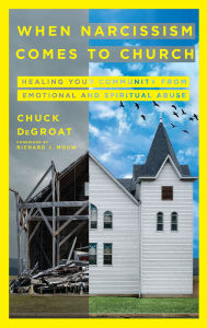 Title: When Narcissism Comes to Church: Healing Your Community From Emotional and Spiritual Abuse, Author: Chuck DeGroat