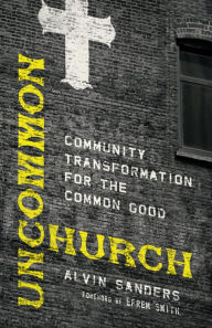 Title: Uncommon Church: Community Transformation for the Common Good, Author: Alvin Sanders