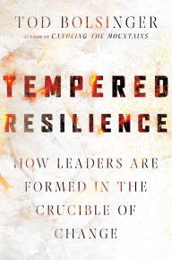 Title: Tempered Resilience: How Leaders Are Formed in the Crucible of Change, Author: Tod Bolsinger