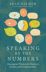 Title: Speaking by the Numbers: Enneagram Wisdom for Teachers, Pastors, and Communicators, Author: Sean Palmer