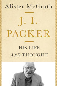 Title: J. I. Packer: His Life and Thought, Author: Alister McGrath