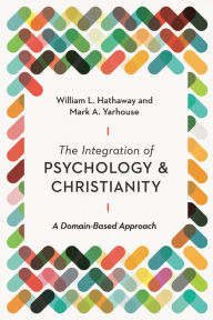 Title: The Integration of Psychology and Christianity: A Domain-Based Approach, Author: William L. Hathaway