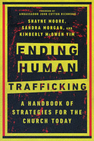 Title: Ending Human Trafficking: A Handbook of Strategies for the Church Today, Author: Shayne Moore