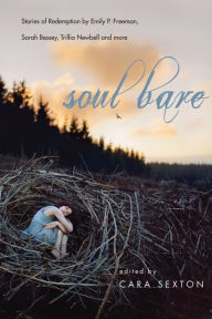 Title: Soul Bare: Stories of Redemption by Emily P. Freeman, Sarah Bessey, Trillia Newbell and more, Author: Cara Sexton