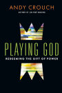 Playing God: Redeeming the Gift of Power