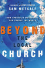 Beyond the Local Church: How Apostolic Movements Can Change the World