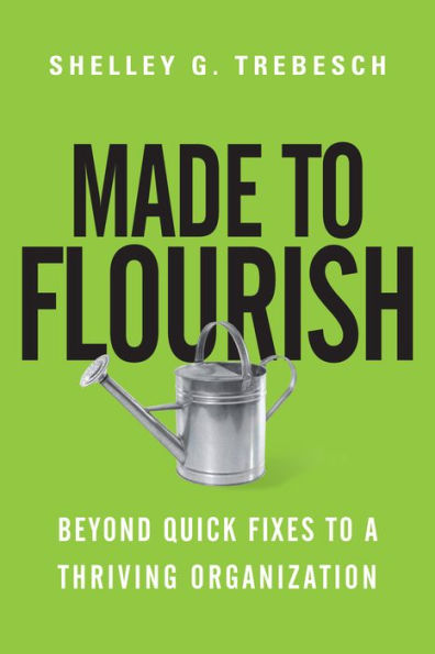 Made to Flourish: Beyond Quick Fixes a Thriving Organization