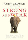 Strong and Weak: Embracing a Life of Love, Risk and True Flourishing