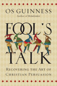 Title: Fool's Talk: Recovering the Art of Christian Persuasion, Author: Os Guinness