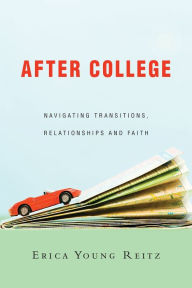 Title: After College: Navigating Transitions, Relationships and Faith, Author: Erica Young Reitz