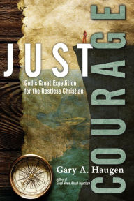 Title: Just Courage: God's Great Expedition for the Restless Christian, Author: Gary A. Haugen