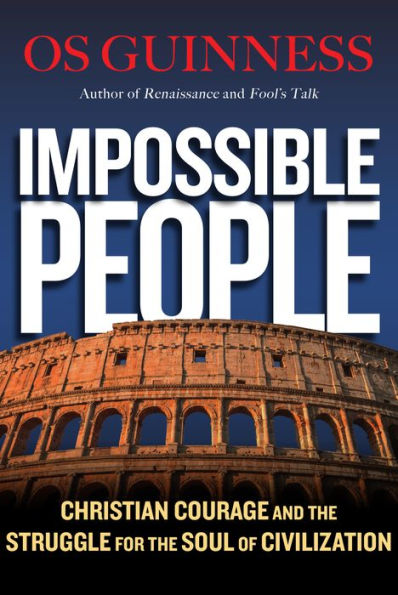 Impossible People: Christian Courage and the Struggle for Soul of Civilization