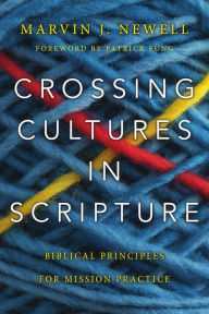 Title: Crossing Cultures in Scripture: Biblical Principles for Mission Practice, Author: Marvin J. Newell