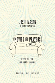 Title: Movies Are Prayers: How Films Voice Our Deepest Longings, Author: Josh Larsen